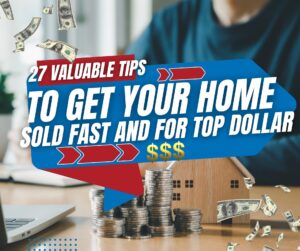 27 Valuable Tips To Get Your Home Sold Fast And For Top Dollar