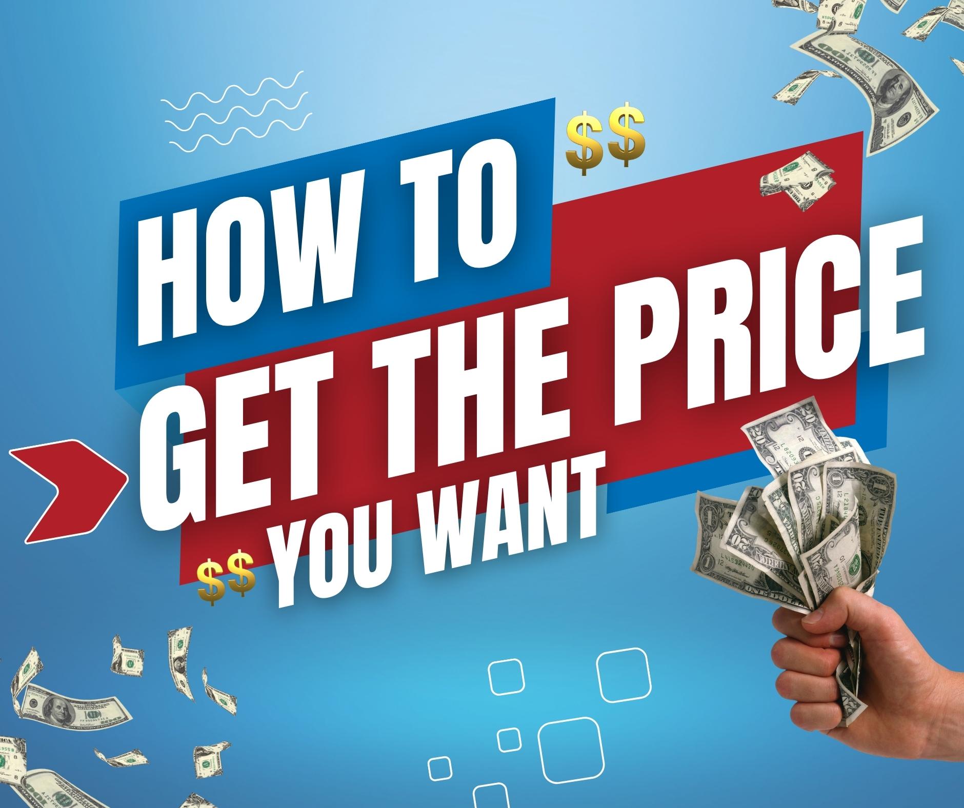 How To Get The Price You Want (and Need)
