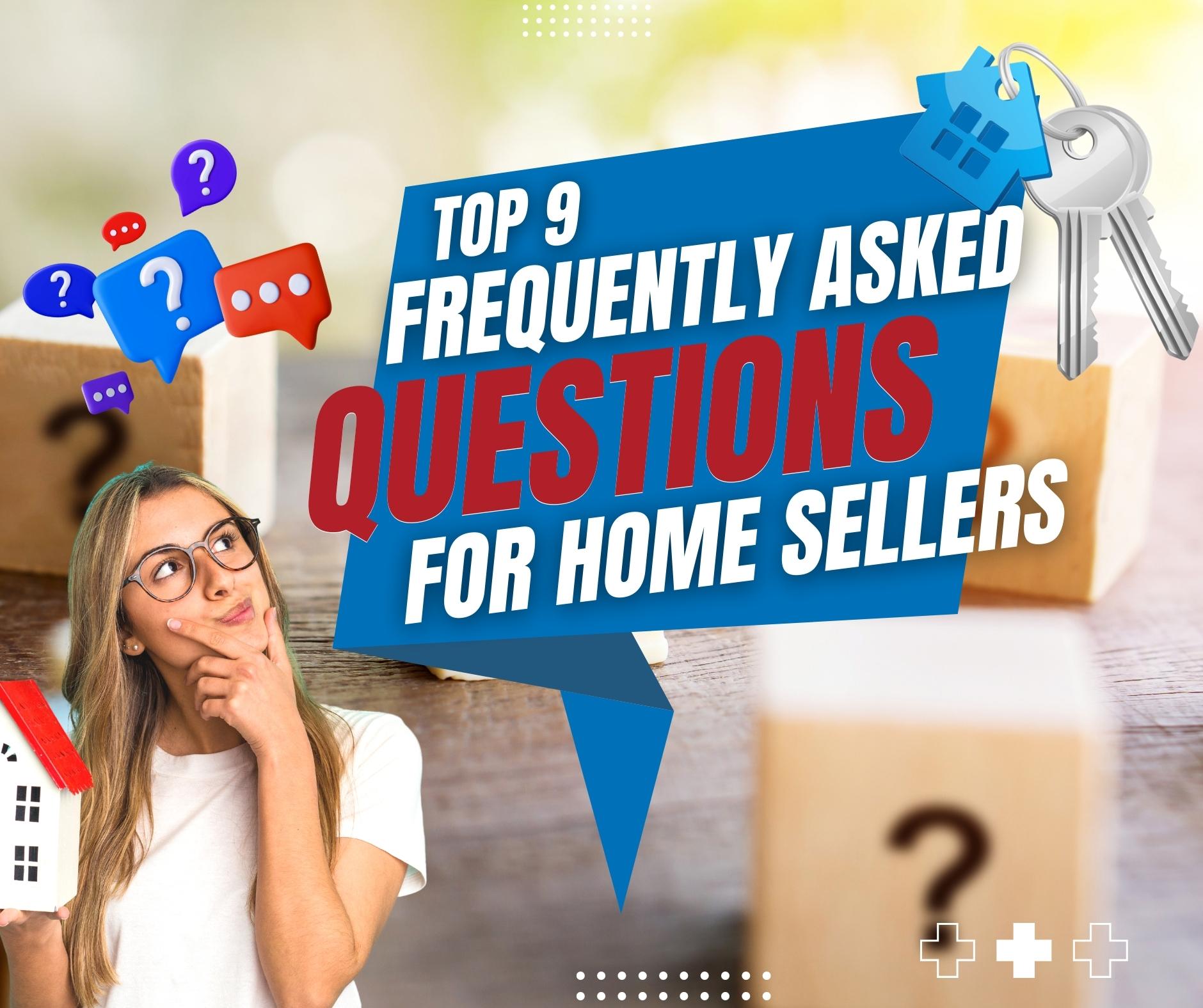 Top 9 Frequently Asked Questions For Home Sellers