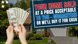 Your Home Sold At A Price Acceptable To You Guaranteed – Or We’ll Buy It For Cash! (1)